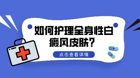 云南昆明白癜风医院在线解答：如何护理全身性白癜风皮肤？