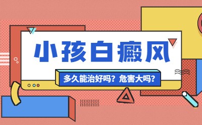 白癜风对儿童的危害大吗“梁月英医生”福建福州看白癜风去哪家医院