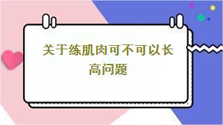 关于练肌肉可不可以长高问题