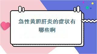 急性黄胆肝炎的症状有哪些啊