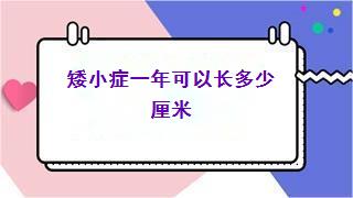 矮小症一年可以长多少厘米