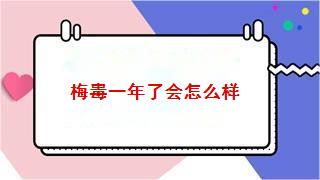 梅毒一年了会怎么样