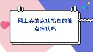 网上卖的点痣笔真的能点掉痣吗